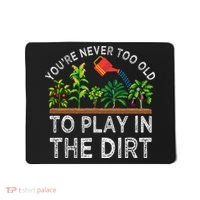 YouRe Never Too Old To Play In The Dirt Mousepad thumb 0
