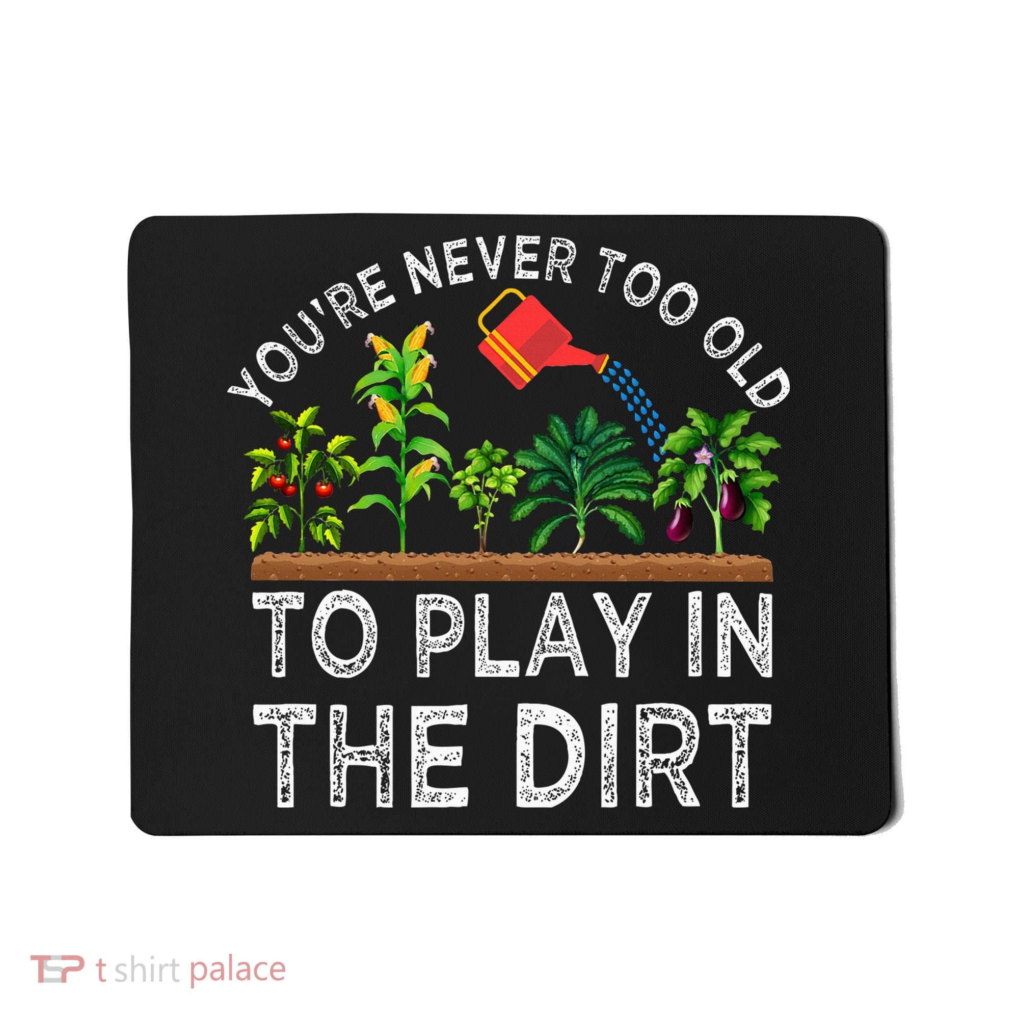 YouRe Never Too Old To Play In The Dirt Mousepad