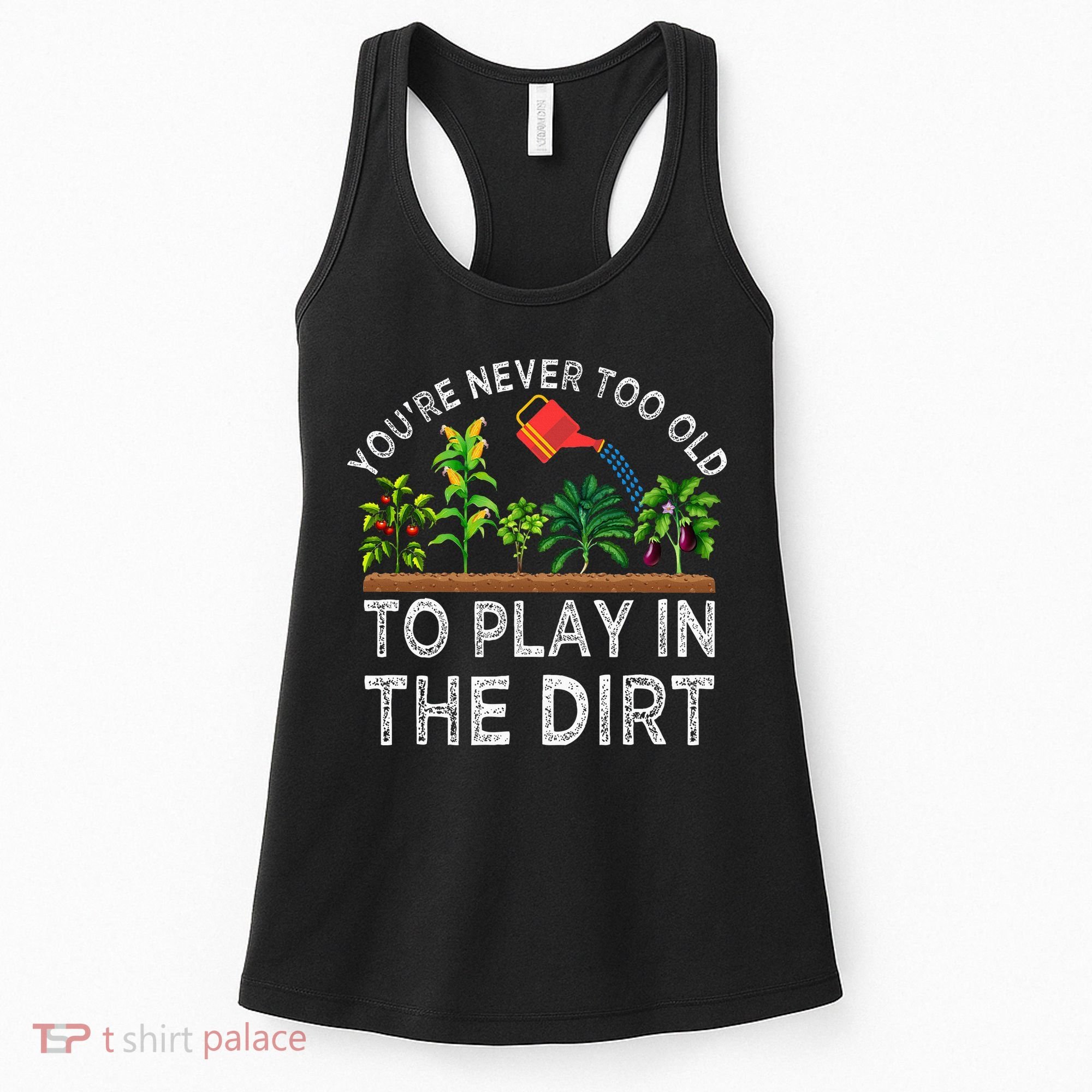YouRe Never Too Old To Play In The Dirt Women's Tank Top
