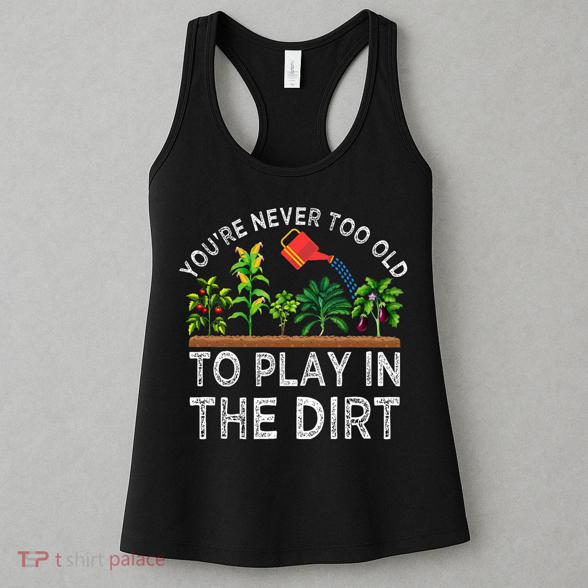 YouRe Never Too Old To Play In The Dirt Women's Tank Top