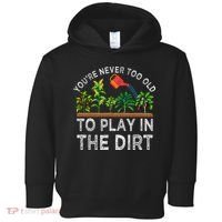 YouRe Never Too Old To Play In The Dirt Toddler Hoodie thumb 0