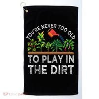 YouRe Never Too Old To Play In The Dirt Golf Towel thumb 0