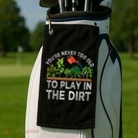 YouRe Never Too Old To Play In The Dirt Golf Towel thumb 2