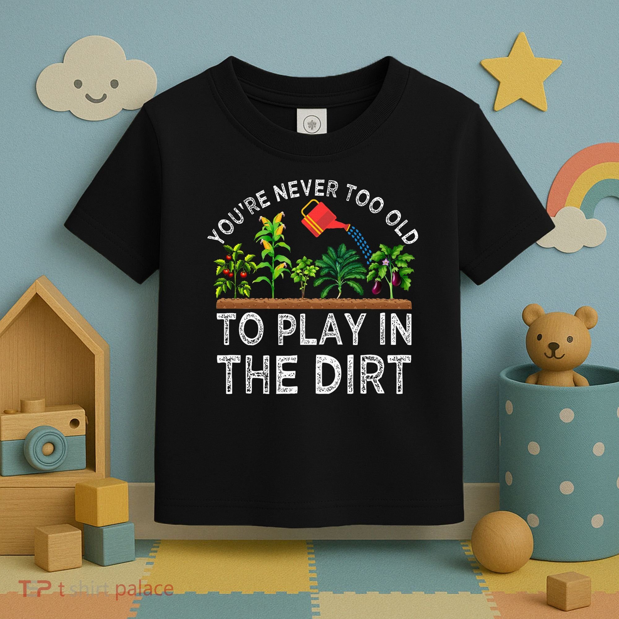YouRe Never Too Old To Play In The Dirt Toddler T-Shirt