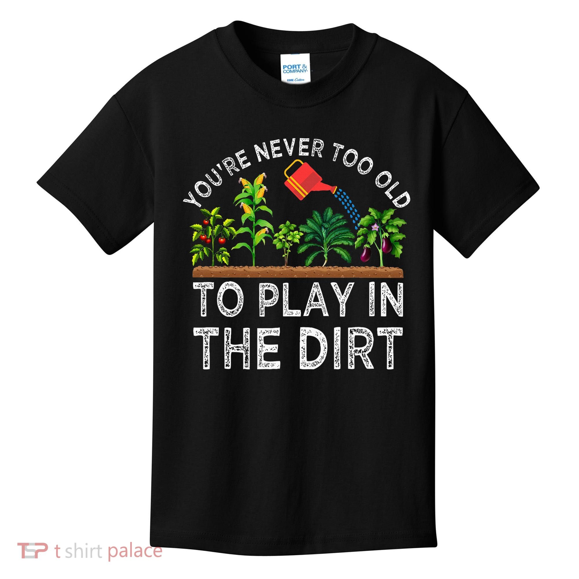 YouRe Never Too Old To Play In The Dirt Kids T-Shirt