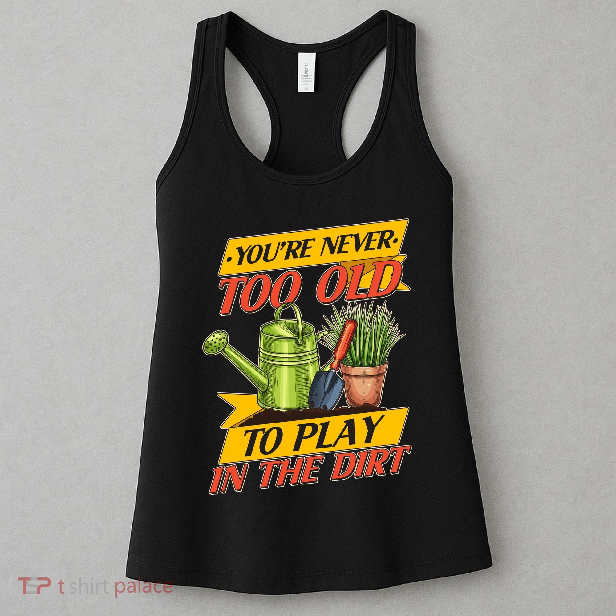 You're Never Too Old To Play In The Dirt Gardening Fan Women's Tank Top