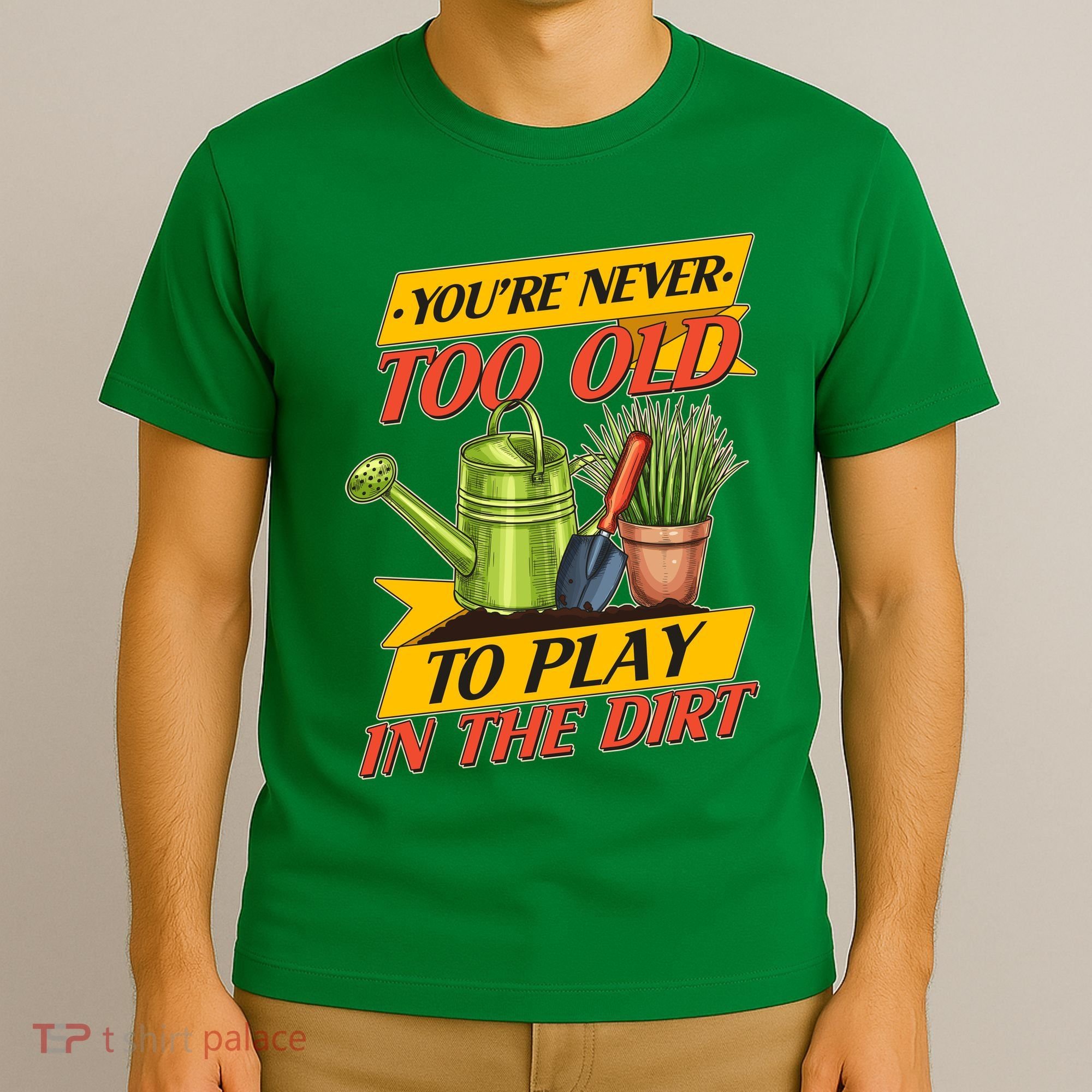 You're Never Too Old To Play In The Dirt Gardening Fan T-Shirt