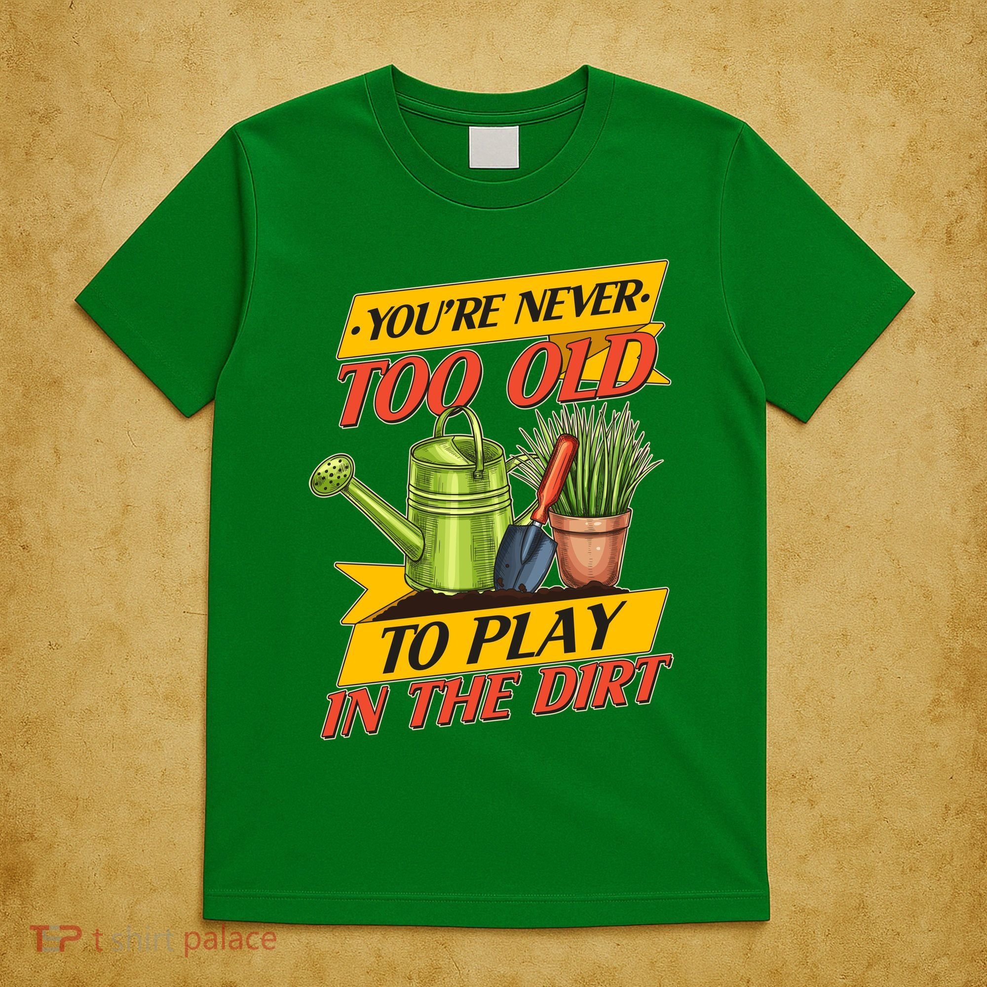 You're Never Too Old To Play In The Dirt Gardening Fan T-Shirt