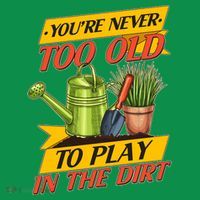 You're Never Too Old To Play In The Dirt Gardening Fan T-Shirt thumb 7