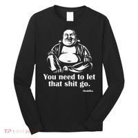 You Need to Let That Shit Go Fat Buddha Long Sleeve Shirt thumb 0