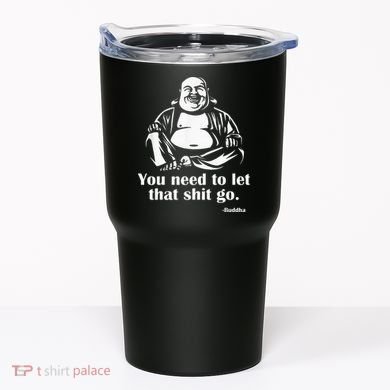 You Need to Let That Shit Go Fat Buddha Tumbler
