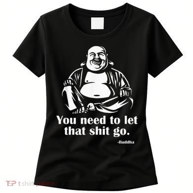 You Need to Let That Shit Go Fat Buddha Women's T-Shirt