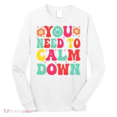 You Need To Calm Down Long Sleeve Shirt