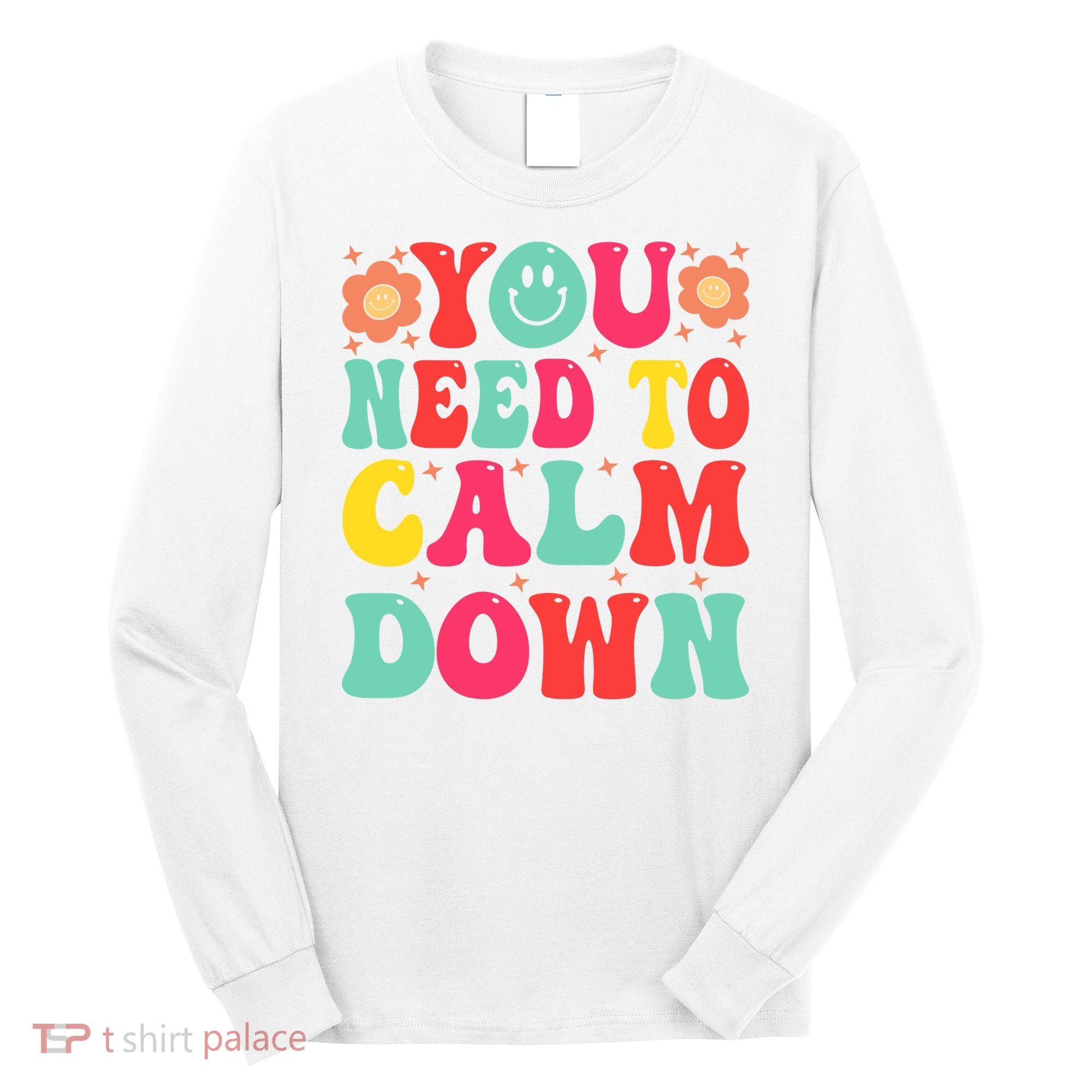 You Need To Calm Down Long Sleeve Shirt