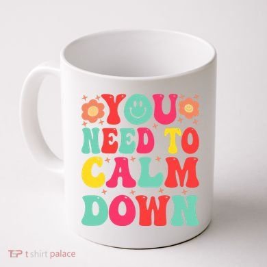 You Need To Calm Down Coffee Mug