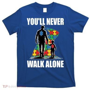 You'll Never Walk Alone Autism Awareness Dad T-Shirt