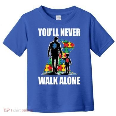 You'll Never Walk Alone Autism Awareness Dad Toddler T-Shirt
