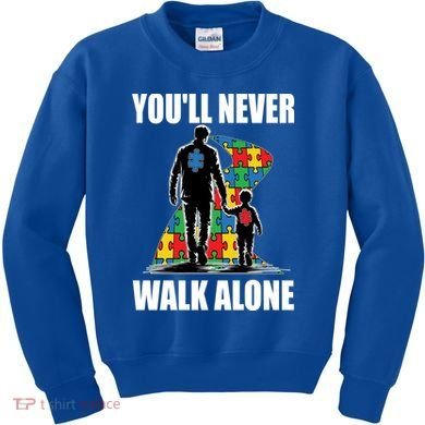 You'll Never Walk Alone Autism Awareness Dad Kids Sweatshirt
