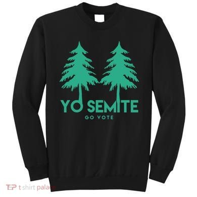Yo Semite Go Vote Anti Trump Sweatshirt