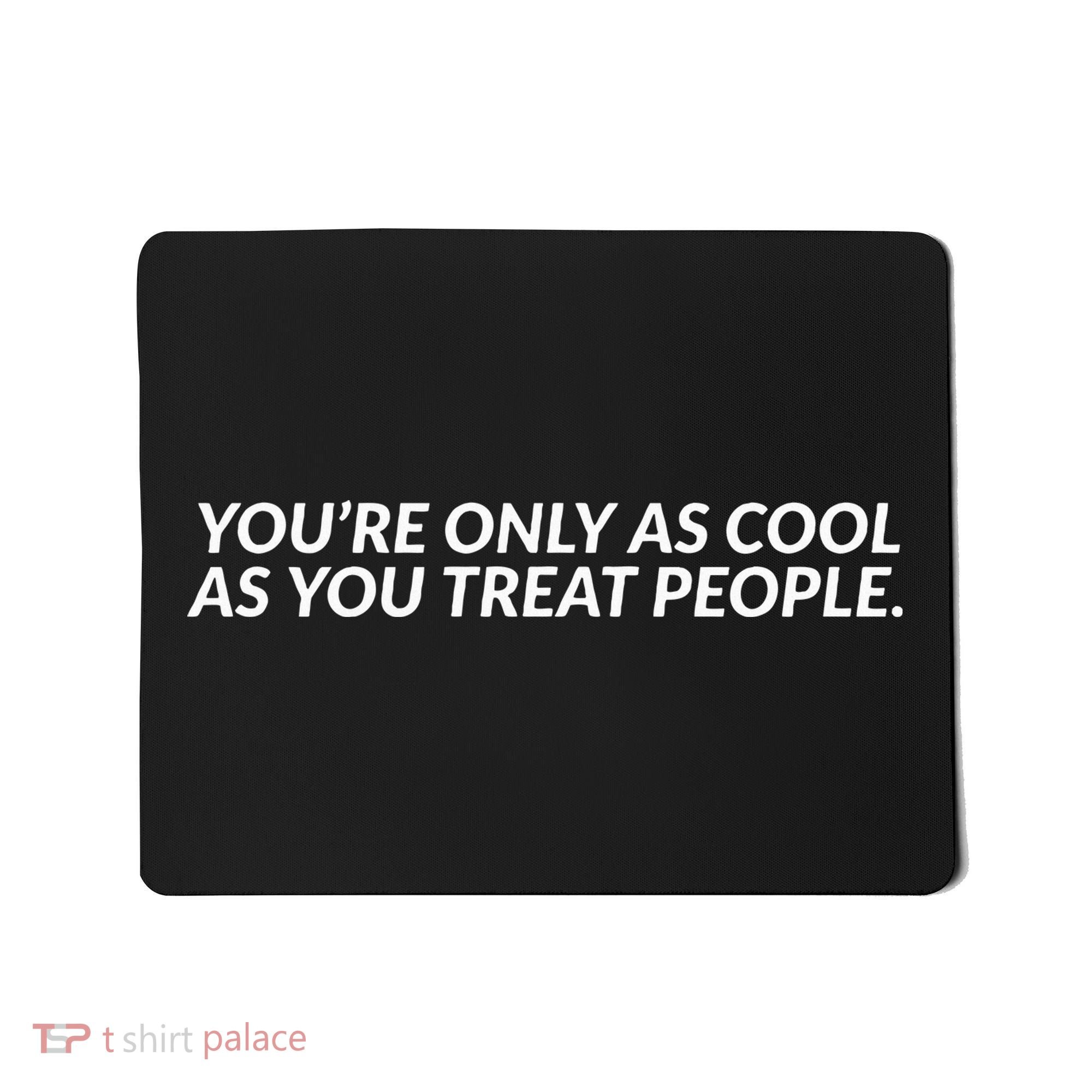YouRe Only As Cool As You Treat People Mousepad