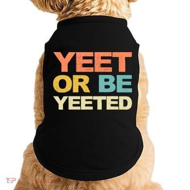 Yeet Or Be Yeeted Yeet Dank Meme Gift Doggie Tank