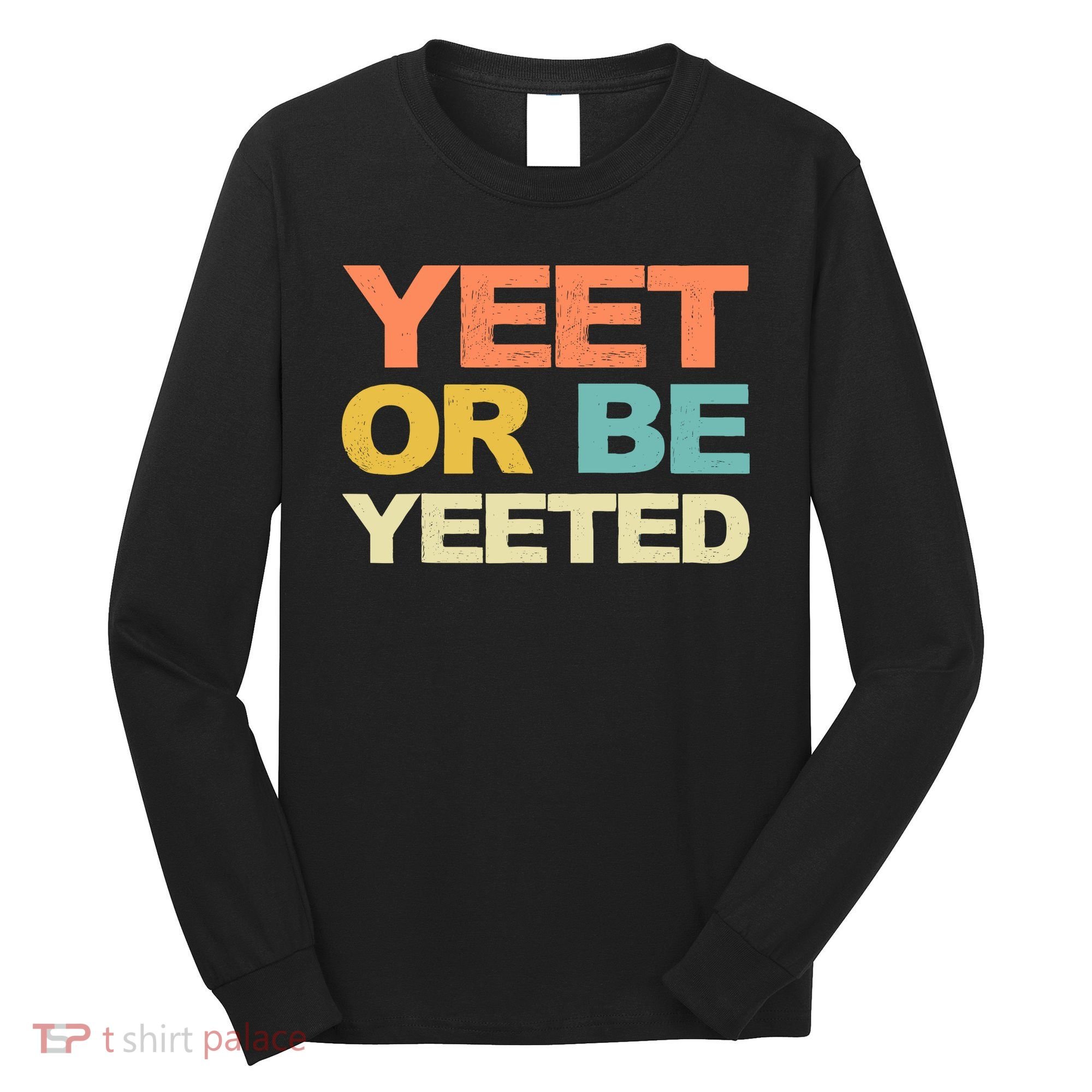 Yeet Or Be Yeeted Yeet Dank Meme Gift Long Sleeve Shirt