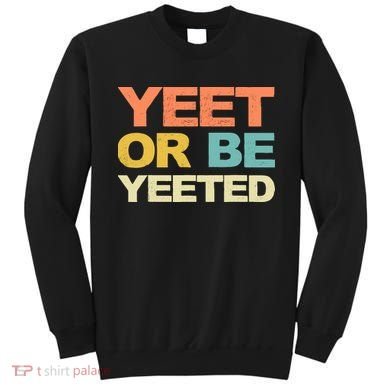 Yeet Or Be Yeeted Yeet Dank Meme Gift Sweatshirt