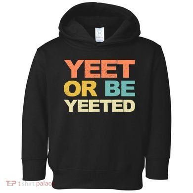 Yeet Or Be Yeeted Yeet Dank Meme Gift Toddler Hoodie