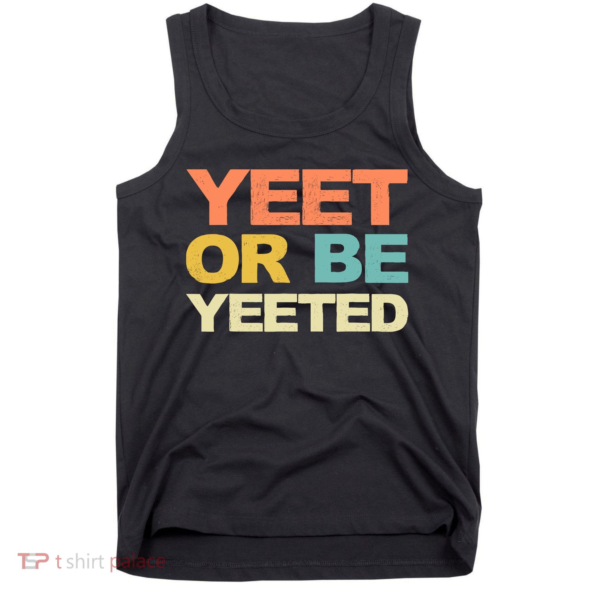 Yeet Or Be Yeeted Yeet Dank Meme Gift Tank Top