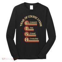 Yeah Of Course I Fish Commit Tax Fraud Everyday Fishing Long Sleeve Shirt thumb 0