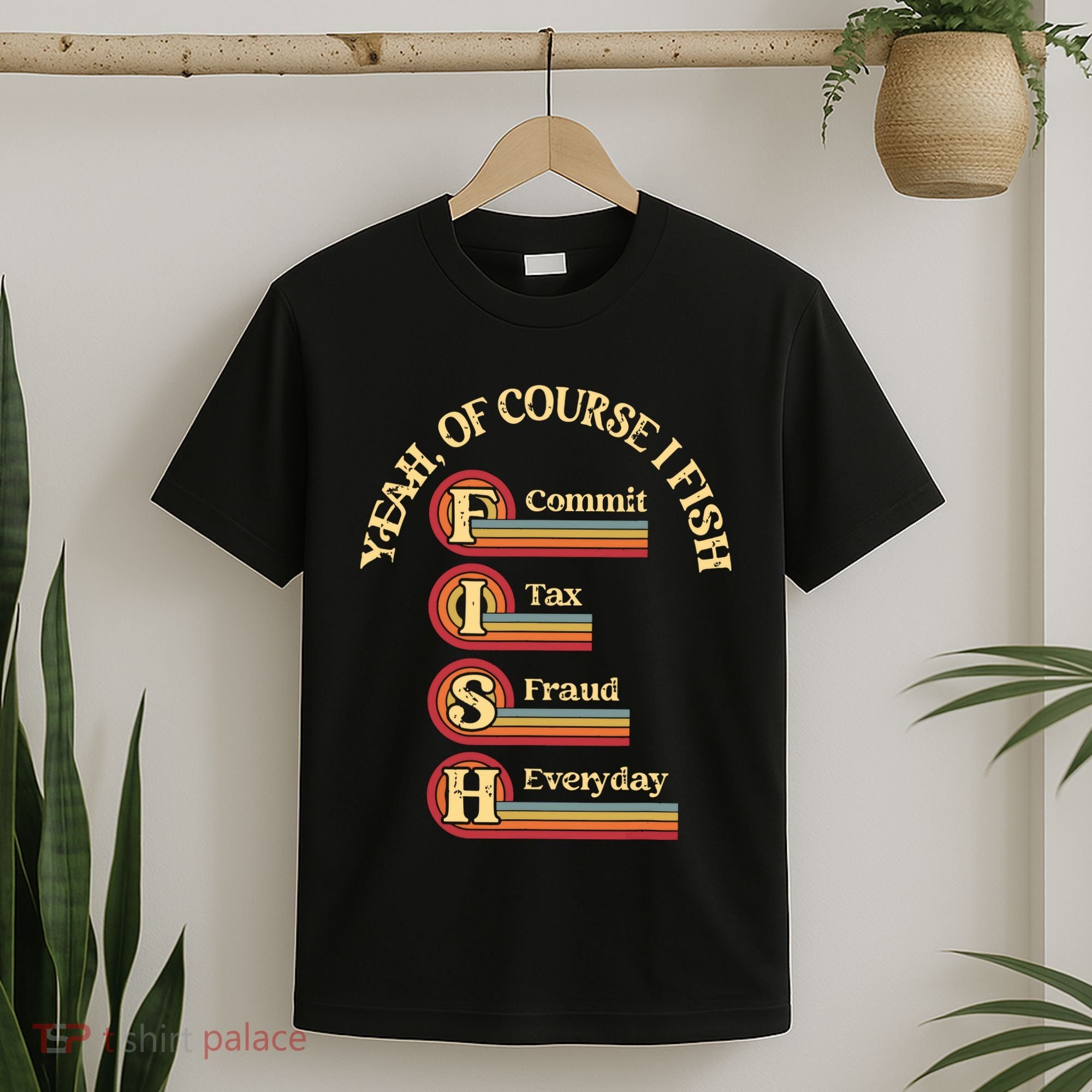 Yeah Of Course I Fish Commit Tax Fraud Everyday Fishing T-Shirt