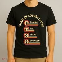 Yeah Of Course I Fish Commit Tax Fraud Everyday Fishing T-Shirt thumb 3