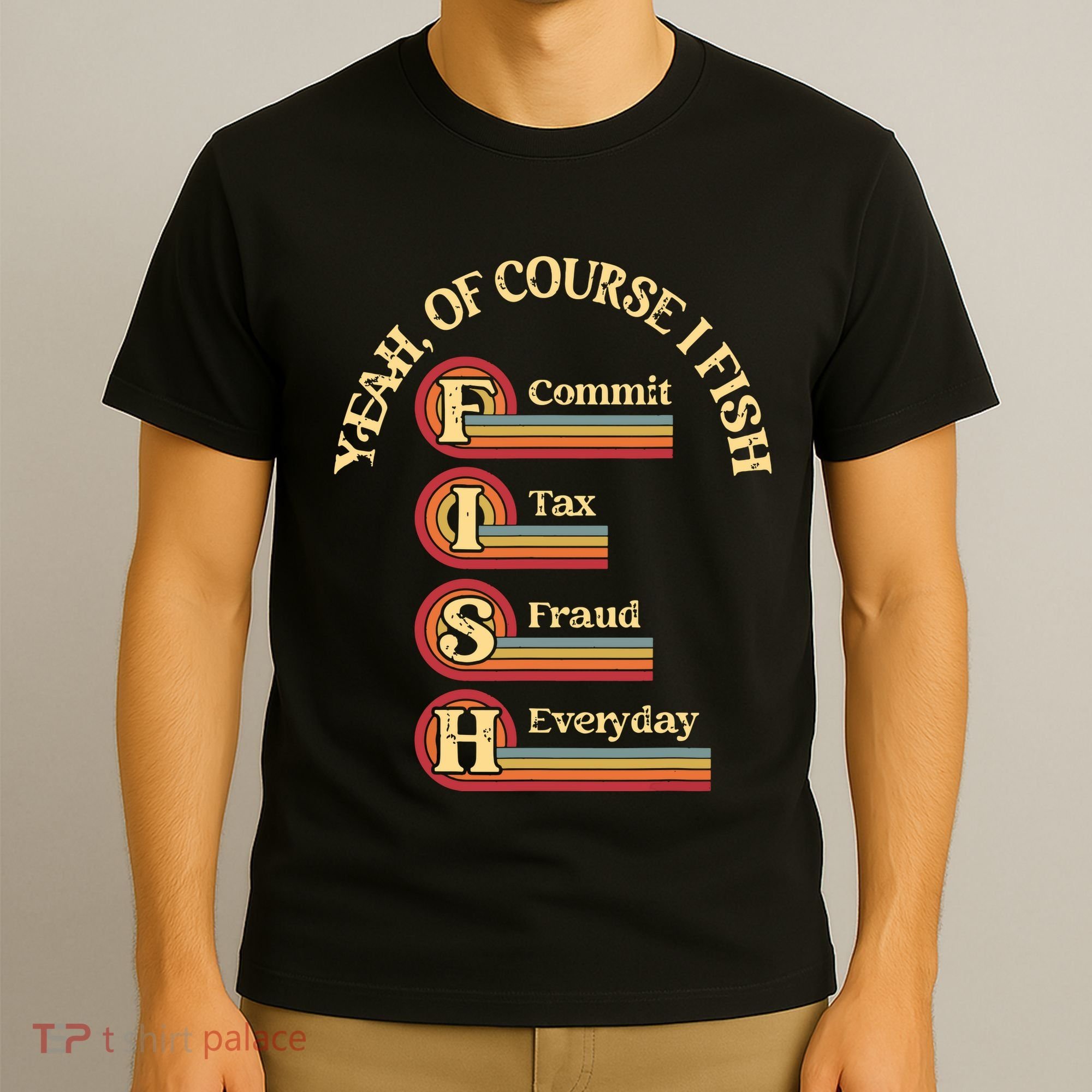 Yeah Of Course I Fish Commit Tax Fraud Everyday Fishing T-Shirt