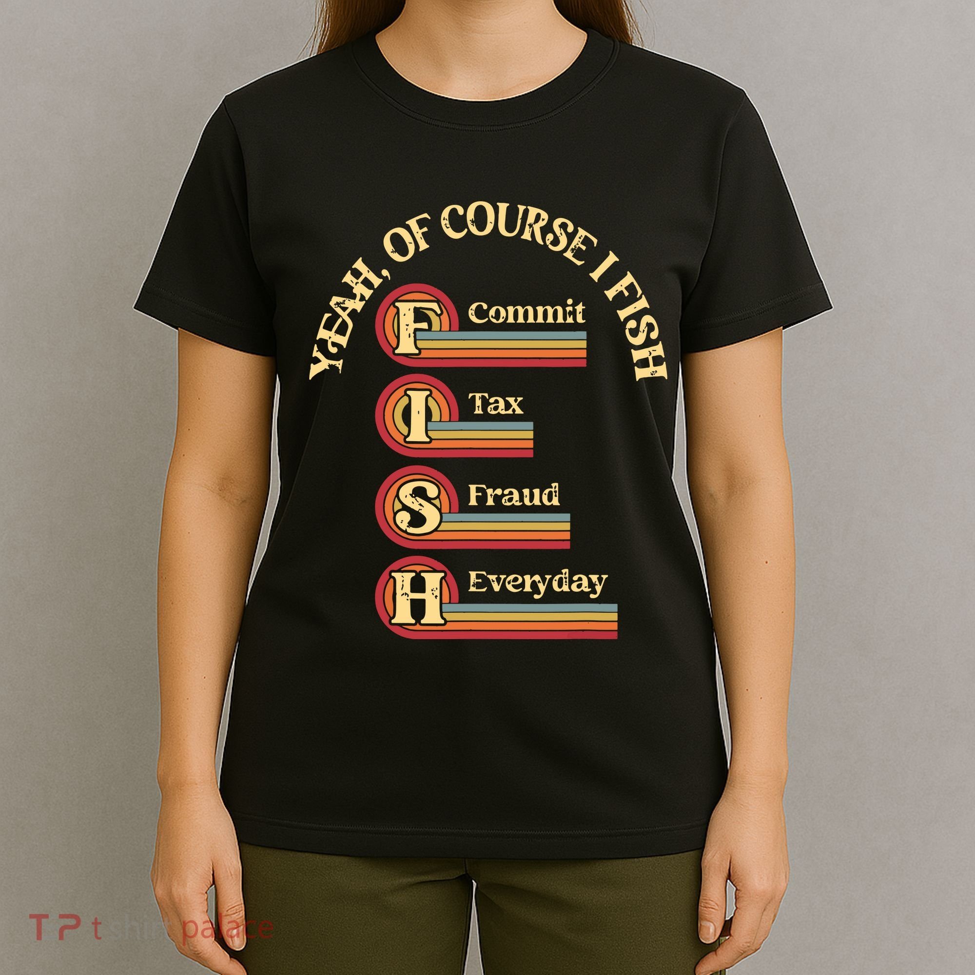 Yeah Of Course I Fish Commit Tax Fraud Everyday Fishing T-Shirt