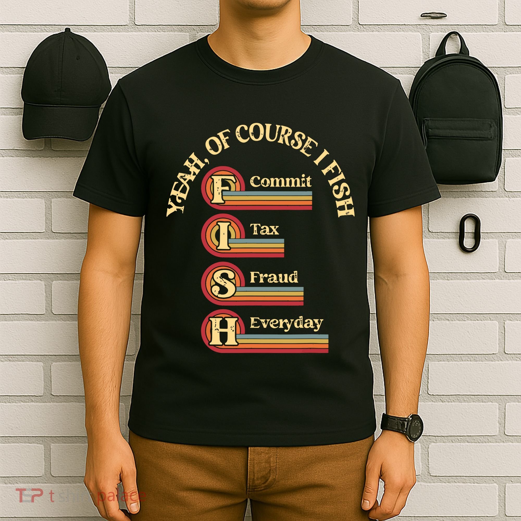 Yeah Of Course I Fish Commit Tax Fraud Everyday Fishing T-Shirt
