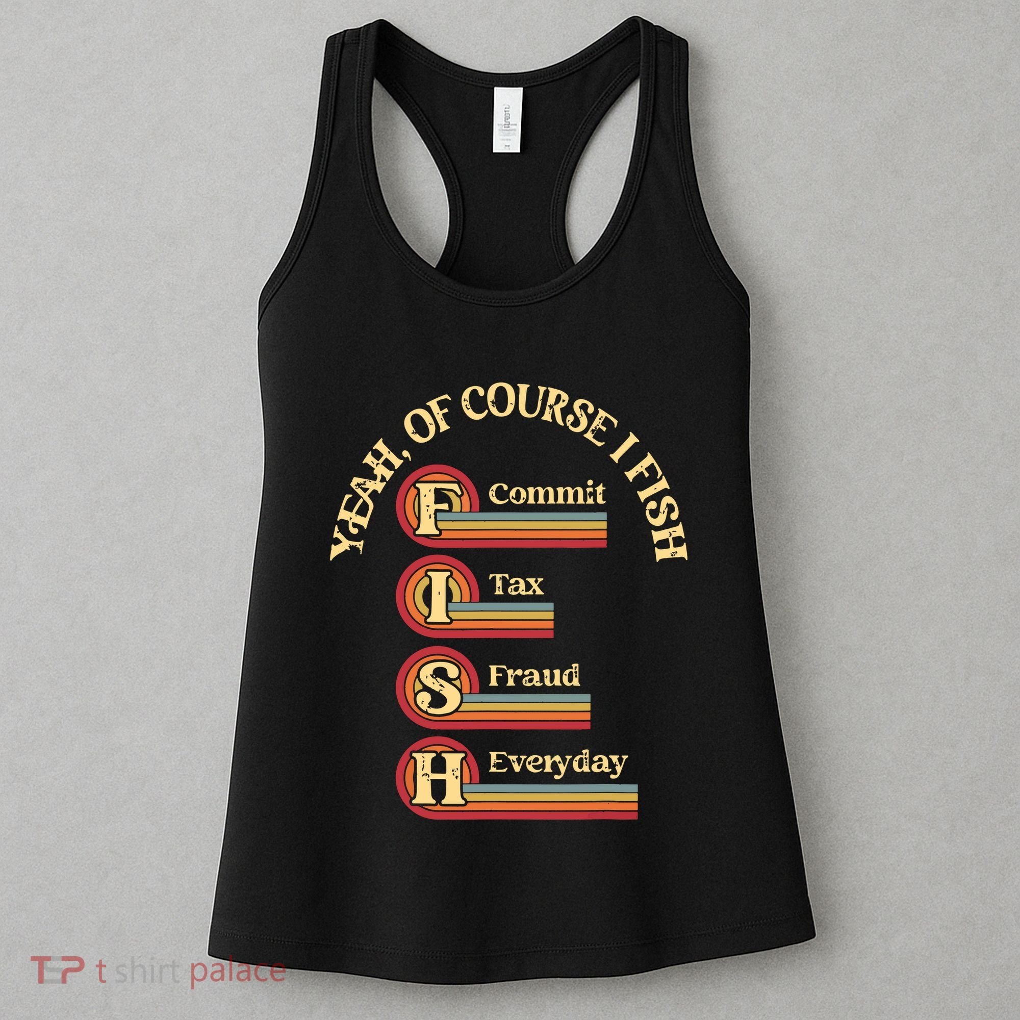 Yeah Of Course I Fish Commit Tax Fraud Everyday Fishing Women's Tank Top