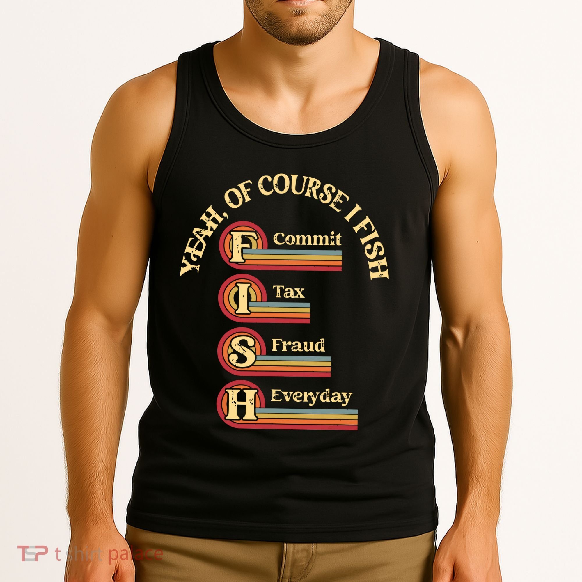 Yeah Of Course I Fish Commit Tax Fraud Everyday Fishing Tank Top