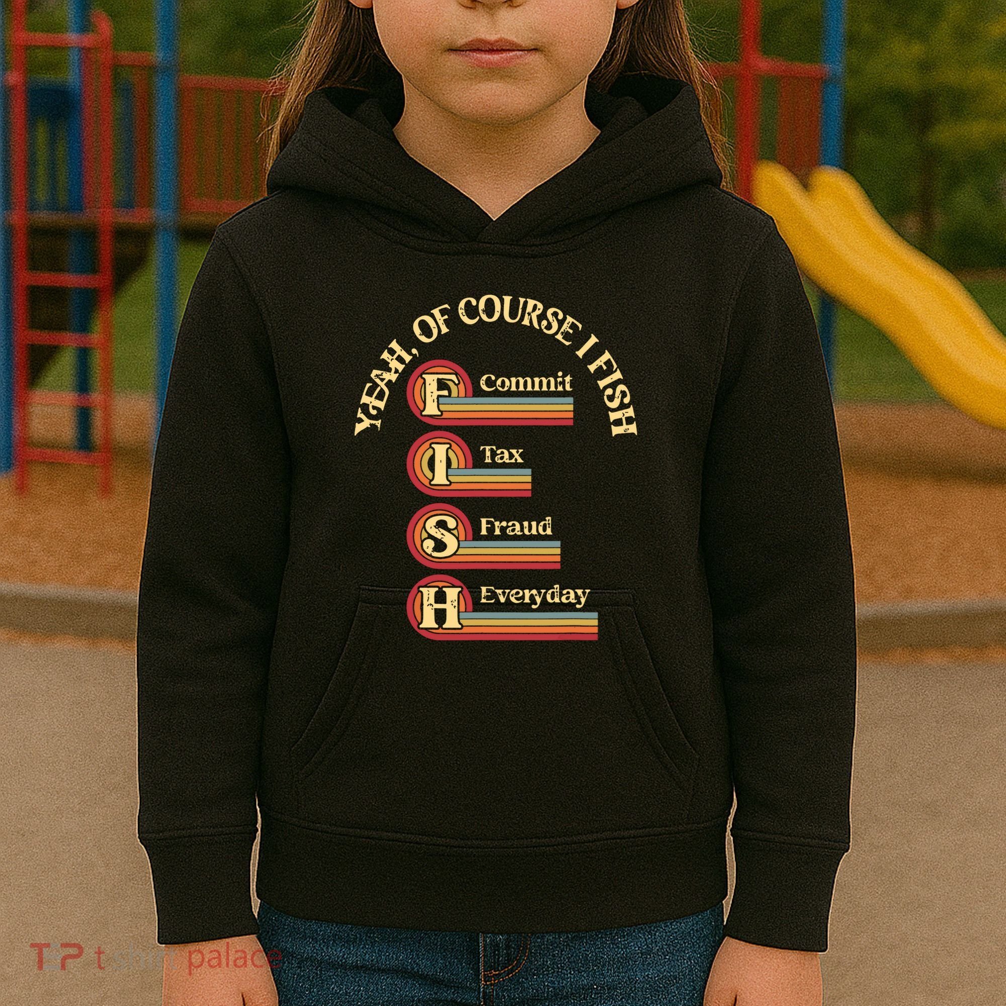 Yeah Of Course I Fish Commit Tax Fraud Everyday Fishing Kids Hoodie