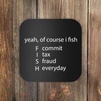Yeah Of Course I Fish Commit Tax Fraud Everyday Fishing Coaster thumb 0