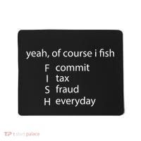 Yeah Of Course I Fish Commit Tax Fraud Everyday Fishing Mousepad thumb 0