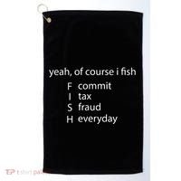Yeah Of Course I Fish Commit Tax Fraud Everyday Fishing Golf Towel thumb 0