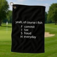 Yeah Of Course I Fish Commit Tax Fraud Everyday Fishing Golf Towel thumb 1