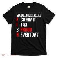 Yeah Of Course I Fish Commit Tax Fraud Funny Fishing T-Shirt thumb 0