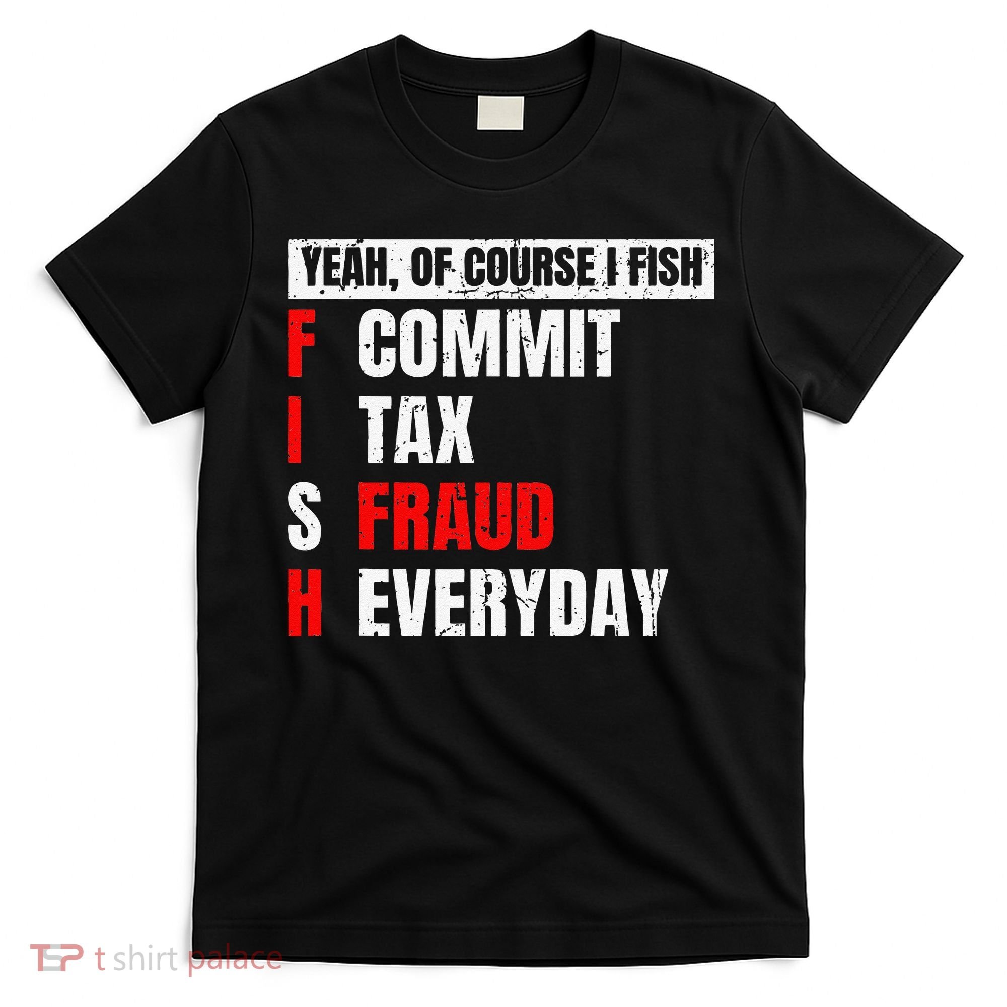 Yeah Of Course I Fish Commit Tax Fraud Funny Fishing T-Shirt