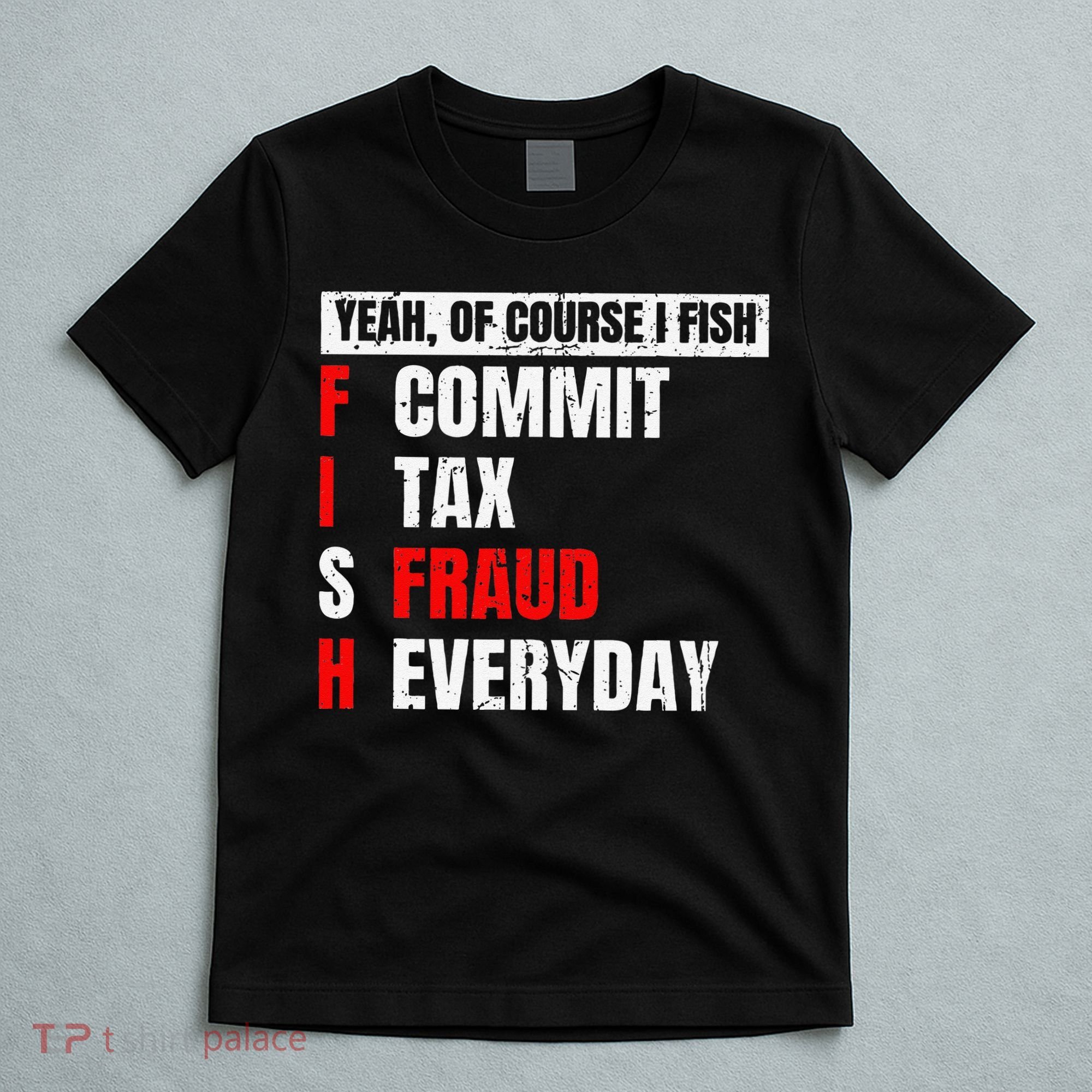 Yeah Of Course I Fish Commit Tax Fraud Funny Fishing T-Shirt