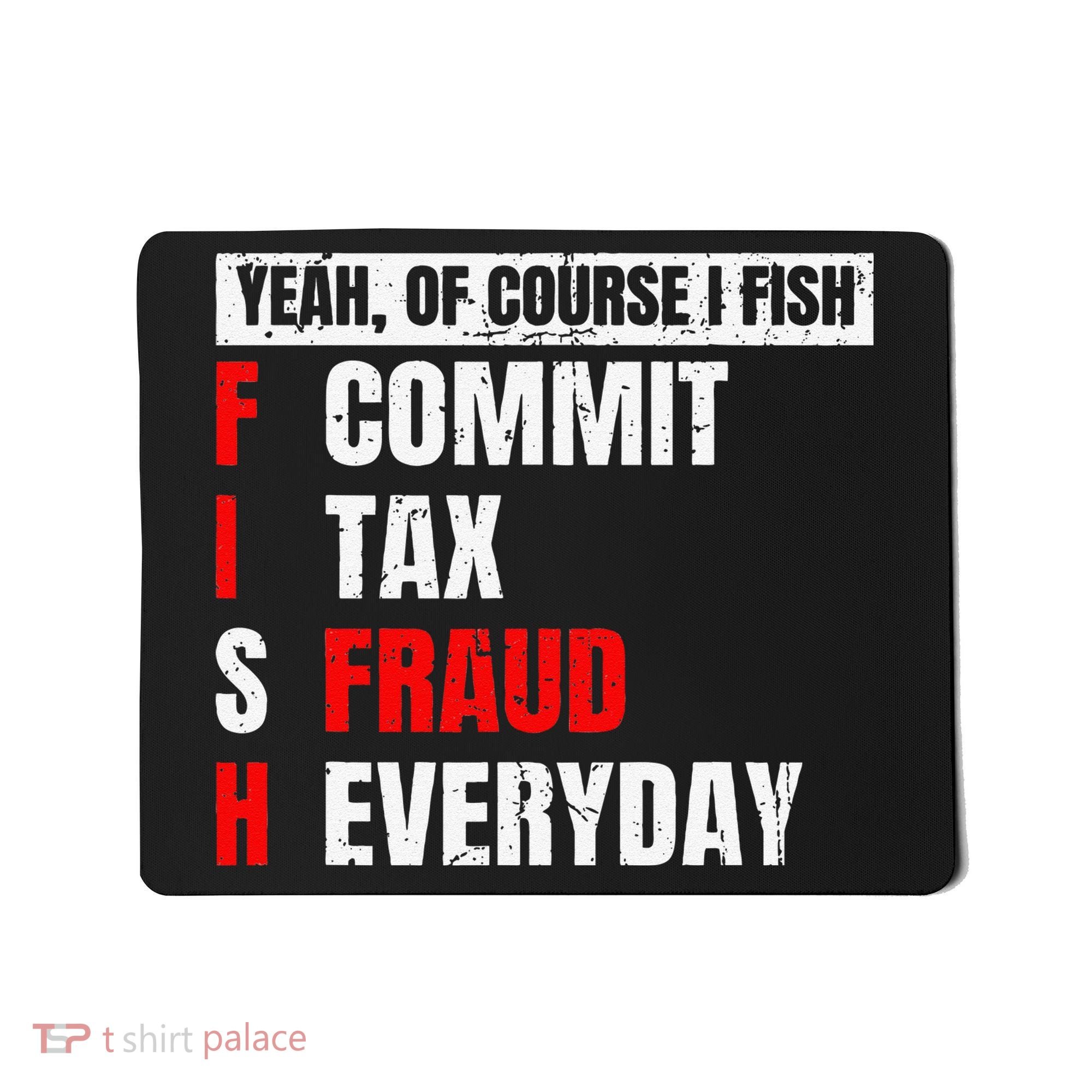 Yeah Of Course I Fish Commit Tax Fraud Funny Fishing Mousepad
