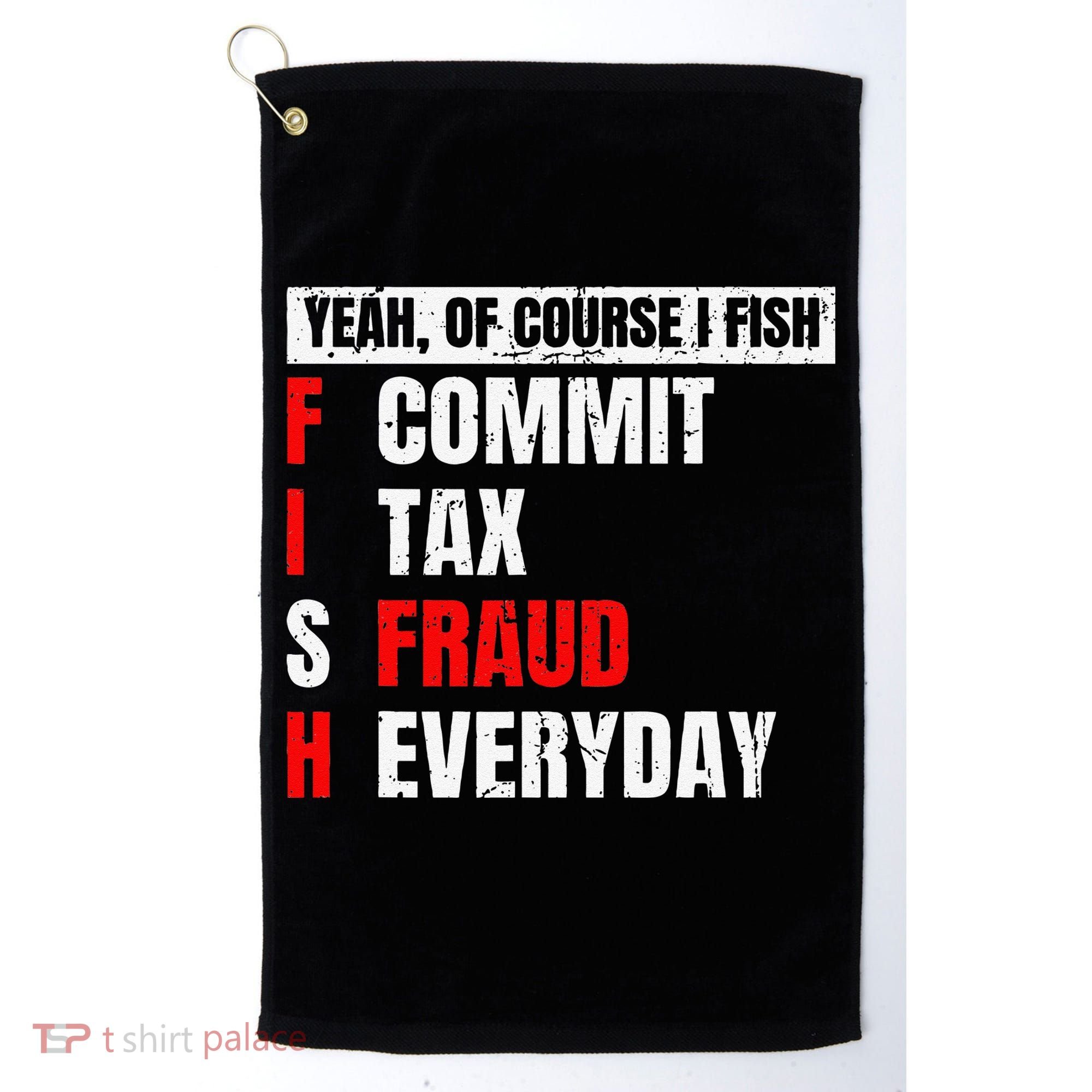 Yeah Of Course I Fish Commit Tax Fraud Funny Fishing Golf Towel