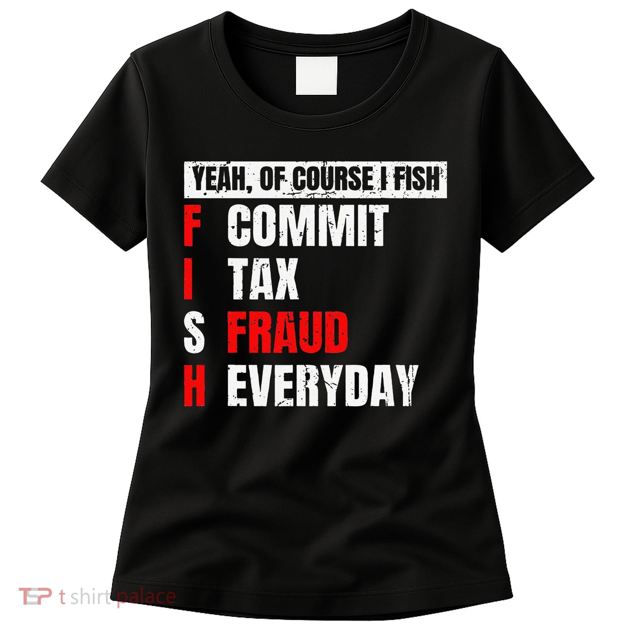 Yeah Of Course I Fish Commit Tax Fraud Funny Fishing Women's T-Shirt