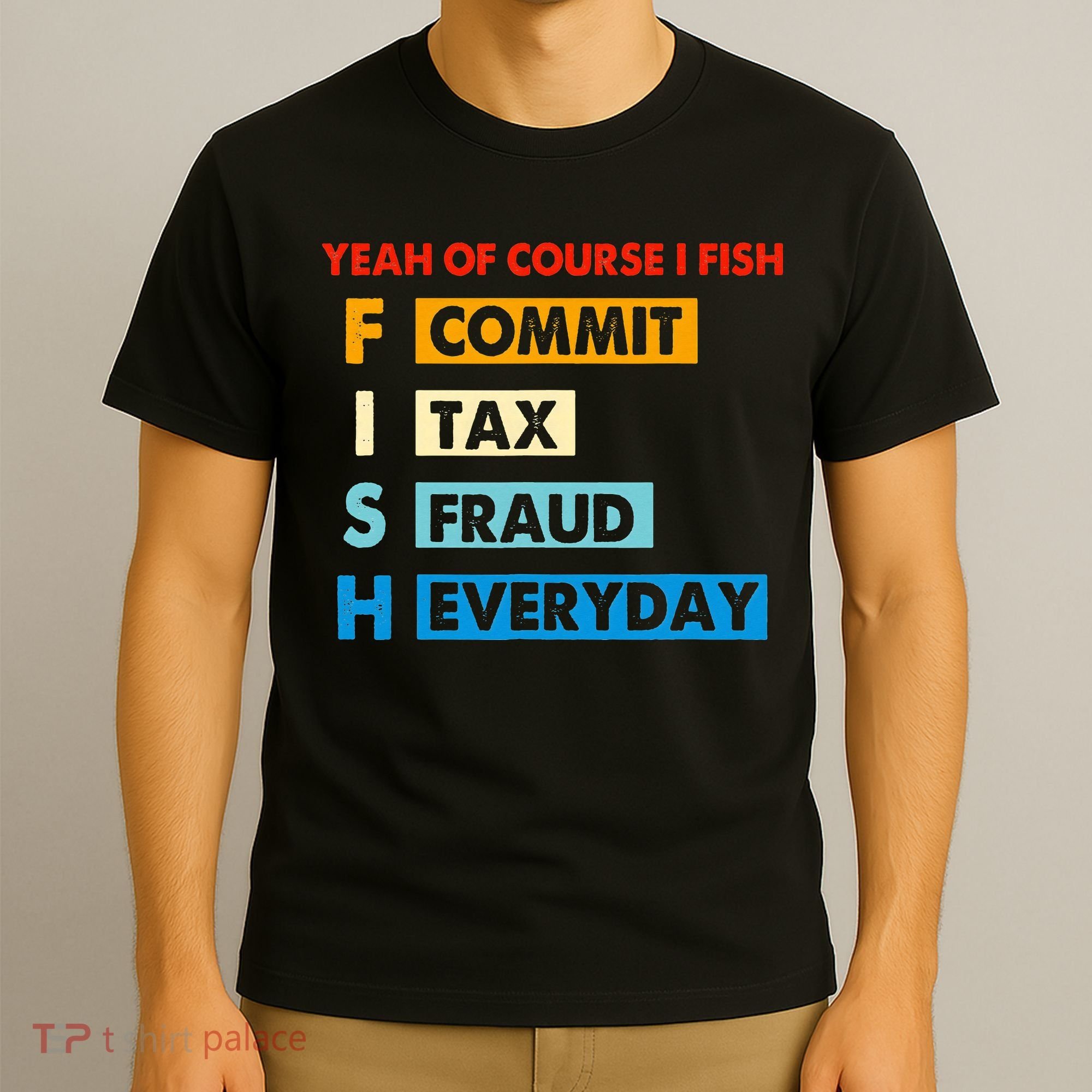 Yeah Of Course I Fish Commit Tax Fraud Everyday Fishing T-Shirt