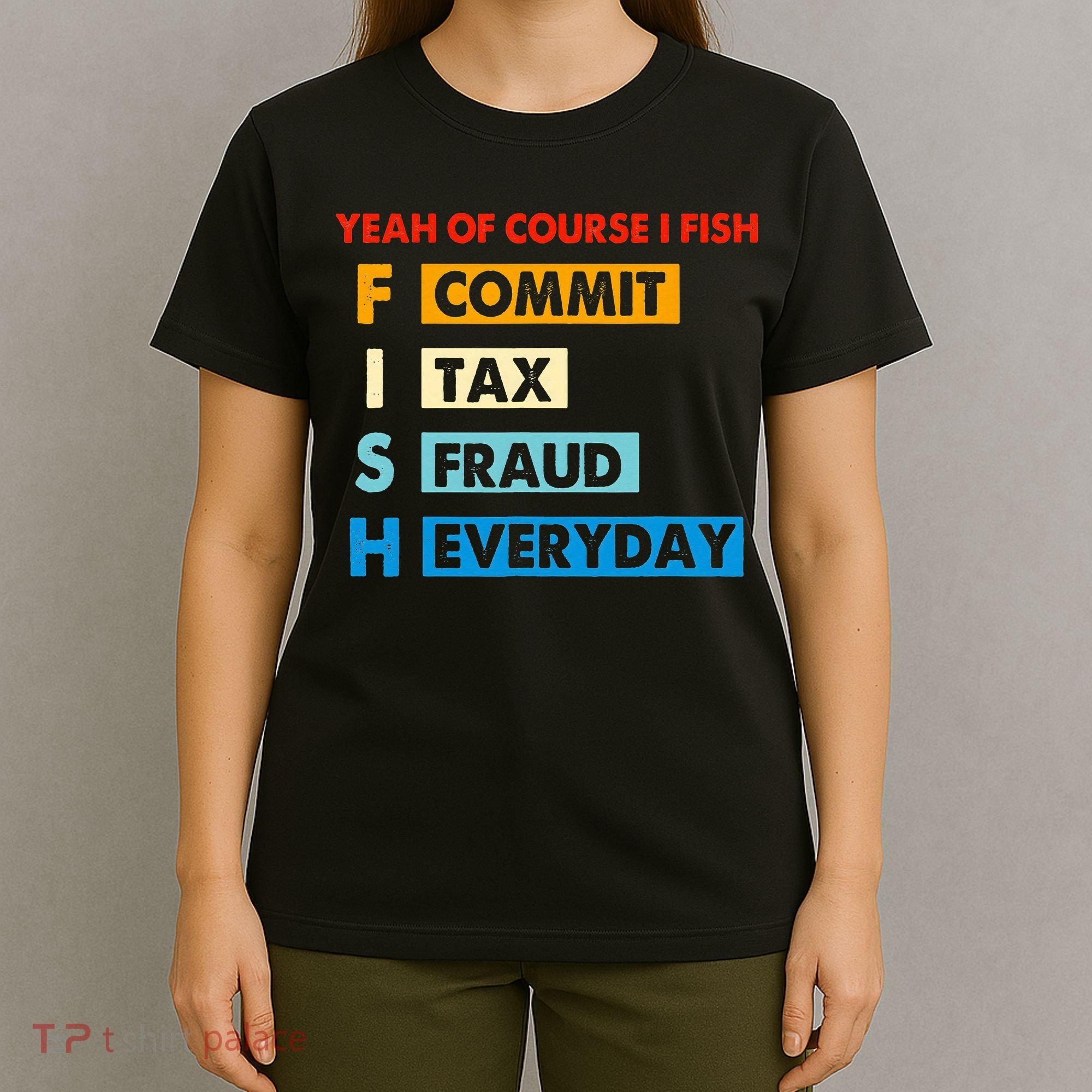 Yeah Of Course I Fish Commit Tax Fraud Everyday Fishing T-Shirt